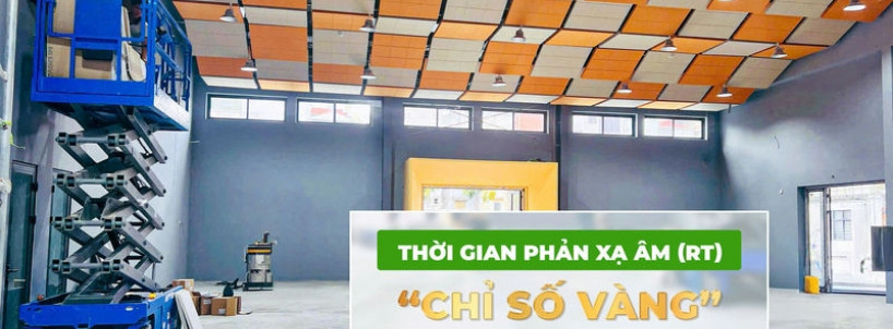 Thời Gian Phản Xạ Âm (RT) – “Chỉ Số Vàng” Quyết Định Chất Lượng Âm Thanh Trong Mọi Không Gian Kiến Trúc